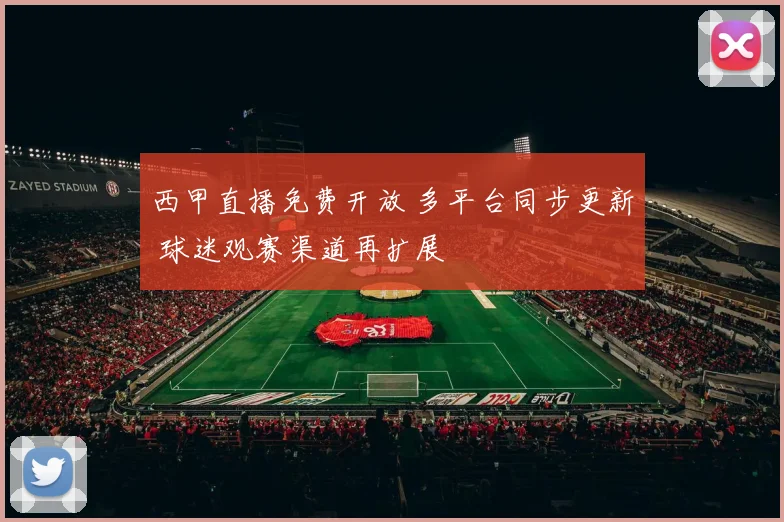 西甲直播免费开放 多平台同步更新 球迷观赛渠道再扩展