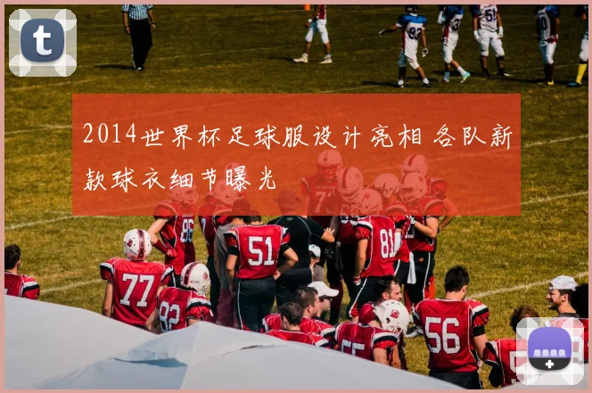2014世界杯足球服设计亮相 各队新款球衣细节曝光