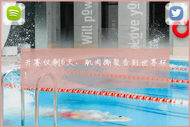 开赛仅剩6天,肌肉撕裂告别世界杯!
